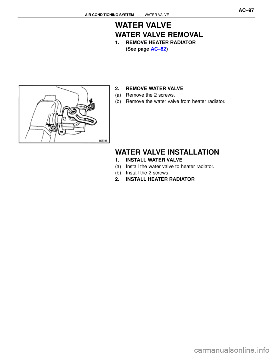 TOYOTA SUPRA 1995  Service Repair Manual WATER VALVE
WATER VALVE REMOVAL
1. REMOVE HEATER RADIATOR
(See page AC±82)
2. REMOVE WATER VALVE
(a)  Remove the 2 screws.
(b)  Remove the water valve from heater radiator.
WATER VALVE INSTALLATION
1