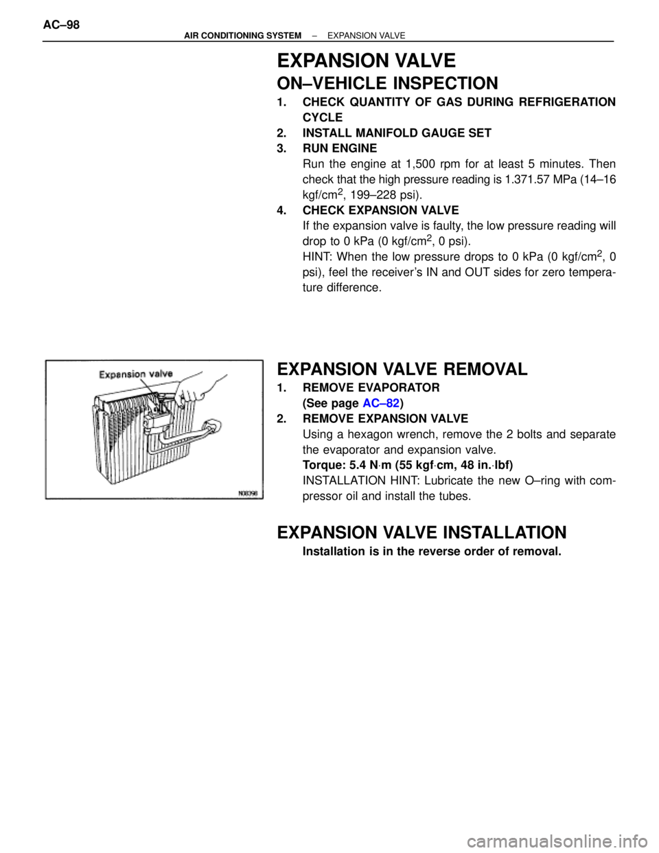 TOYOTA SUPRA 1995  Service Repair Manual EXPANSION VALVE
ON±VEHICLE INSPECTION
1.  CHECK QUANTITY OF GAS DURING REFRIGERATION
CYCLE
2.  INSTALL MANIFOLD GAUGE SET
3. RUN ENGINE
Run the engine at 1,500 rpm for at least 5 minutes. Then
check 
