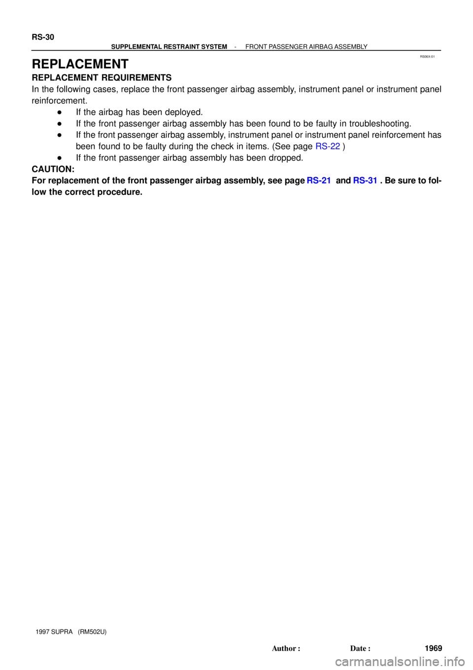 TOYOTA SUPRA 1997  Service Repair Manual RS06X-01
RS-30
- SUPPLEMENTAL RESTRAINT SYSTEMFRONT PASSENGER AIRBAG ASSEMBLY
1969 Author: Date:
1997 SUPRA   (RM502U)
REPLACEMENT
REPLACEMENT REQUIREMENTS
In the following cases, replace the front 