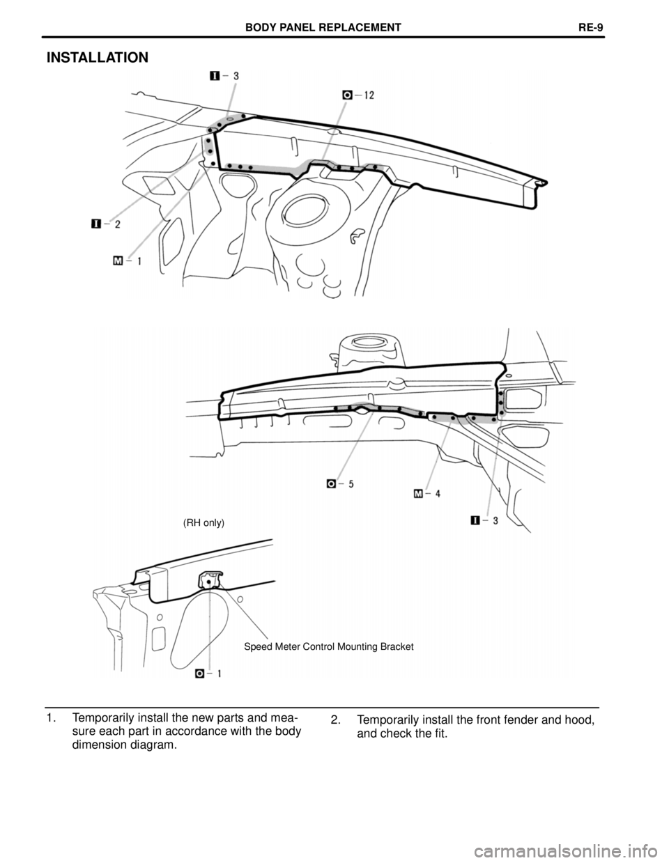 TOYOTA SUPRA 1997  Service Repair Manual INSTALLATION
(RH only)
Speed Meter Control Mounting Bracket
1. Temporarily install the new parts and mea-
sure each part in accordance with the body
dimension diagram.2. Temporarily install the front 