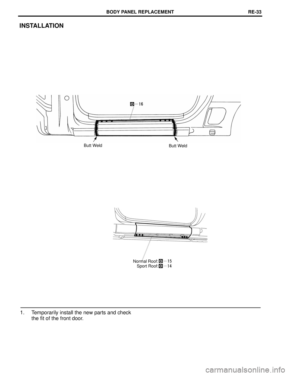 TOYOTA SUPRA 1997  Service Repair Manual INSTALLATION
Butt Weld Butt Weld
Normal Roof:
Sport Roof:
1. Temporarily install the new parts and check
the fit of the front door.
BODY PANEL REPLACEMENTRE-33 