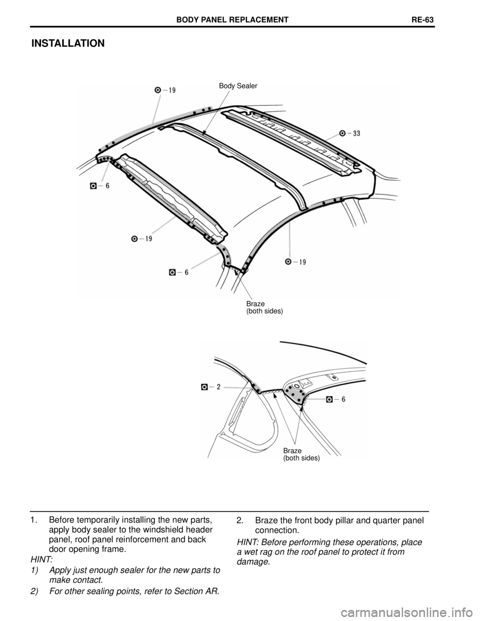 TOYOTA SUPRA 1997  Service Repair Manual 2. Braze the front body pillar and quarter panel
connection.
HINT: Before performing these operations, place
a wet rag on the roof panel to protect it from 
damage.
INSTALLATION
Body Sealer
Braze
(bot