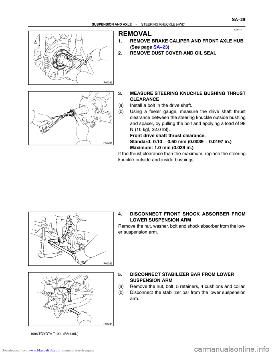 TOYOTA T100 1996 Factory Service Manual Downloaded from www.Manualslib.com manuals search engine SA0FS−01
R04382
FA0781
R04383
R04384
− SUSPENSION AND AXLESTEERING KNUCKLE (4WD)
SA−29
1996 TOYOTA T100 (RM449U)
REMOVAL
1. REMOVE BRAK TOYOTA T100 1996 Factory Service Manual Downloaded from www.Manualslib.com manuals search engine SA0FS−01
R04382
FA0781
R04383
R04384
− SUSPENSION AND AXLESTEERING KNUCKLE (4WD)
SA−29
1996 TOYOTA T100 (RM449U)
REMOVAL
1. REMOVE BRAK