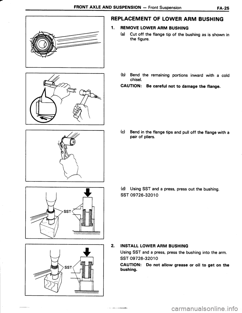 TOYOTA TERCEL 1985  Repair Manual FRONT AXLE AND SUSPENSION - Front SuspensionFA.28
REPLACEMENT OF LOWER ARM BUSHING
1. REMOVE LOWER ARM BUSHING
(a) Cut off the flange tip of the bushing as is shown in
the figure.
(b) Bend the remaini