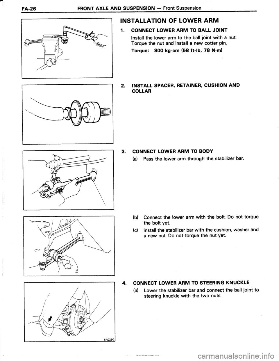 TOYOTA TERCEL 1985  Repair Manual 4
FA.26FRONT AXLE AND SUSPENSTON - Front Suspension
INSTALLATION OF LOWER ARM
1. CONNECT LOWER ARM TO BALL JOINT
lnstall the lower arm to the ball joint with a nut.
Torque the nut and install a new co