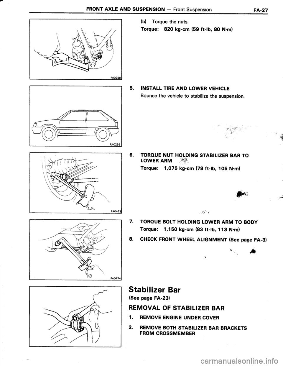 TOYOTA TERCEL 1985  Repair Manual FRONT AXLE AND SUSPENSION - Front SuspensionFA-27
(b) Torque the nuts.
Torque: 820 kg-cm (59 ft-lb, 8O N.ml
5. INSTALL TIRE AND LOWER VEHICLE
Bounce the vehicle to stabilize the suspension.
6. TOROUE 