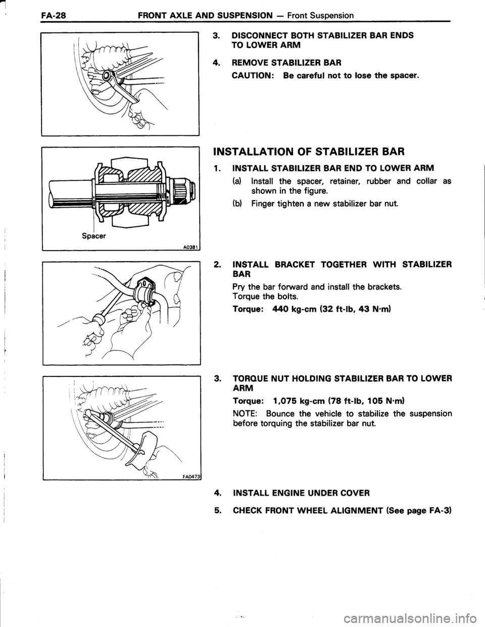 TOYOTA TERCEL 1985  Repair Manual a
FA.28FRONT AXLE AND SUSPENSION - Front Suspension
3. DISCONNECT BOTH STABILIZER BAR ENDS
TO LOWER ARM
4. REMOVE STABILIZER BAR
CAUTION: Be careful not to lose the spacer.
INSTALLATION OF STABILIZER 