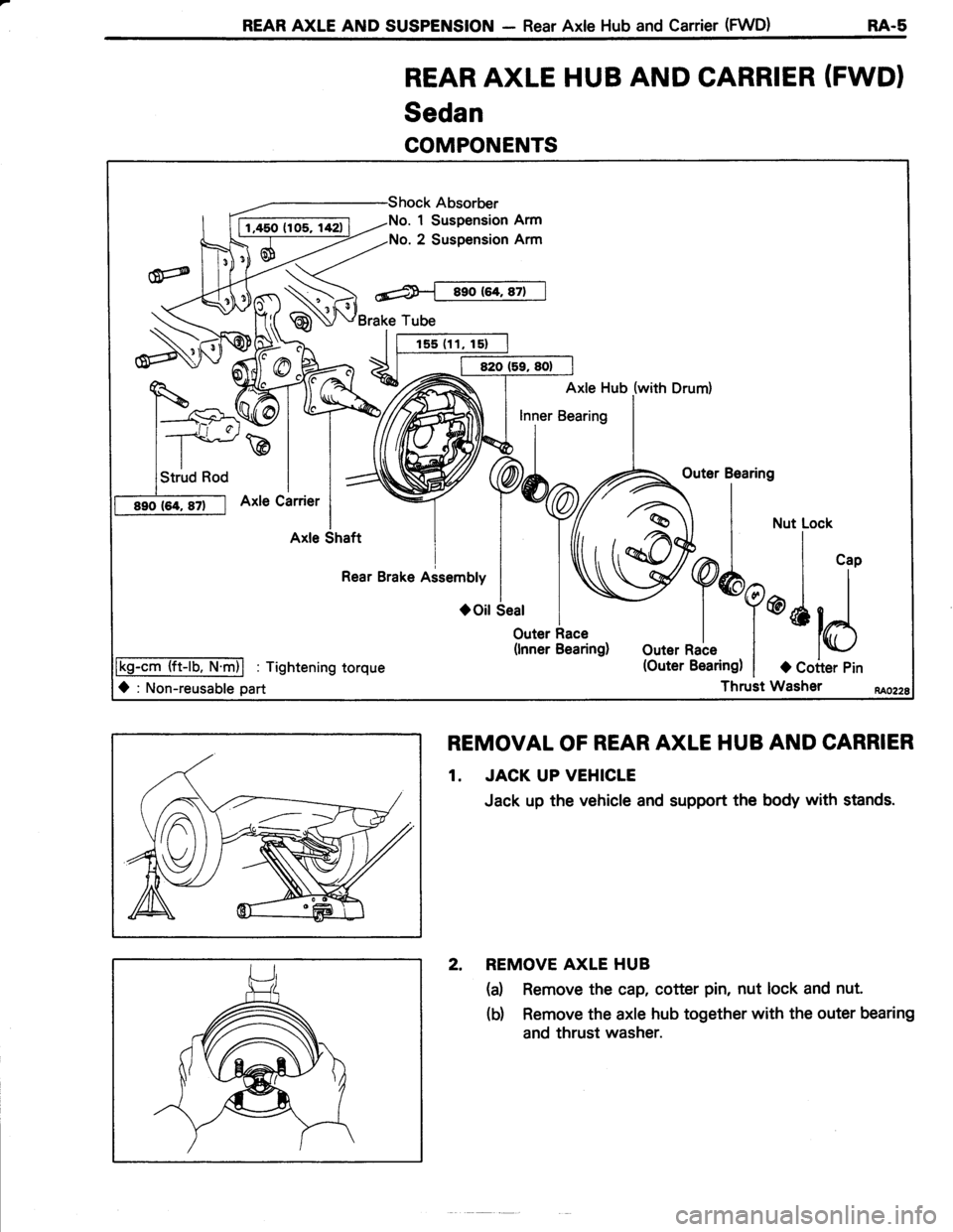TOYOTA TERCEL 1985  Repair Manual REAR AXLE AND SUSPENSION - Rear Axle Hub and Carrier (FWD) RA-s
REAR AXLE HUB AND CARRIER (FWDI
Sedan
COMPONENTS
REMOVAL OF REAR AXLE HUB AND CARRIER
1. JACK UP VEHICLE
Jack up the vehicle and support