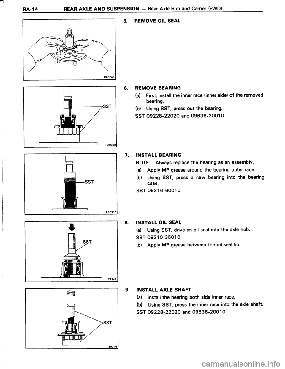 TOYOTA TERCEL 1985  Repair Manual a
RA.14 REAR AXLE AND SUSPENSION - Rear AxIe Hub And Carrier (FWD)
5. REMOVE OIL SEAL
6. REMOVE BEARING
(a) First installthe inner race (inner side) of the removed
bearing.
(b) Using SST, press out th