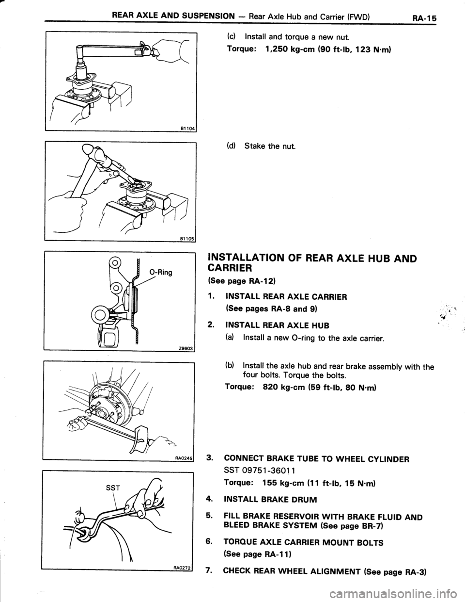 TOYOTA TERCEL 1985  Repair Manual REAR AXLE AND susPENstoN - Rear Axle Hub and carrier (FWD) RA-ls
81 104
(c) Install and torque a new nut.
Torque: 1,25,O kg-cm (90 ft-tb, 123 N.ml
(d) Stake the nut.
INSTALLATION OF REAR AXLE HUB AND
