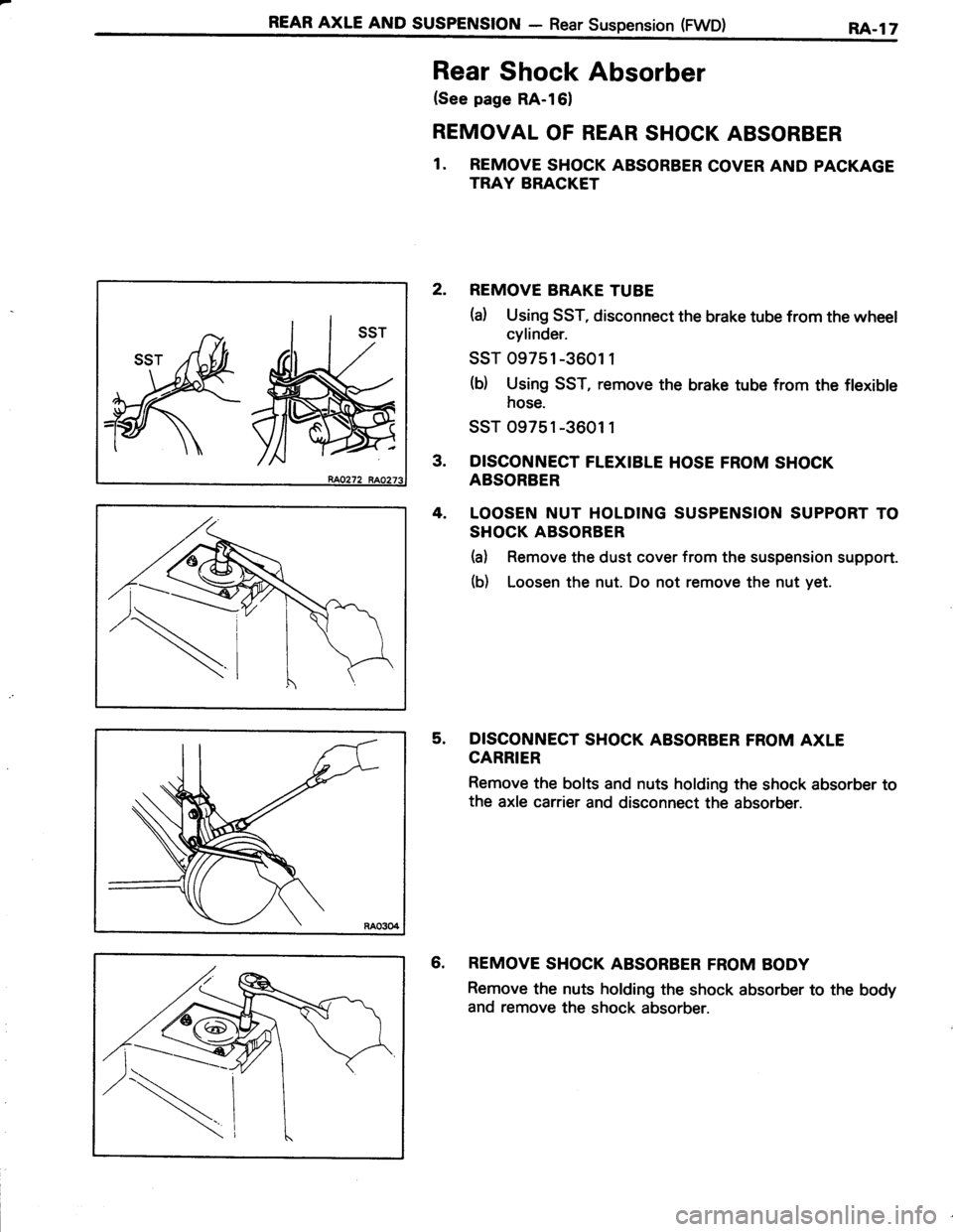 TOYOTA TERCEL 1985  Repair Manual REAR AXLE AND SUSPENSTON - Rear Suspension (FWD)RA,l7
Rear Shock Absorber
(See page RA-l61
REMOVAL OF REAR SHOCK ABSORBER
1. REMOVE SHOCK ABSORBER COVER AND PACKAGE
TRAY BRACKET
2. REMOVE BRAKE TUBE
(