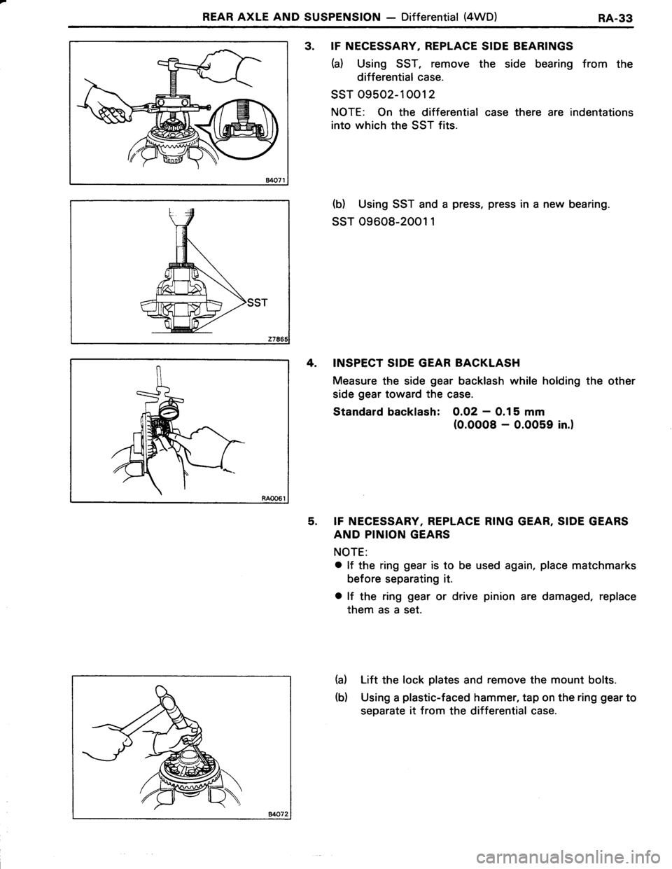 TOYOTA TERCEL 1985  Repair Manual REAR AXLE AND SUSPENSION - Differential (4WD)RA-33
3. IF NECESSARY, REPLACE SIDE BEARINGS
(a) Using SST, remove the side bearing from the
differential case.
ssT 09502-10012
NOTE: On the differential c
