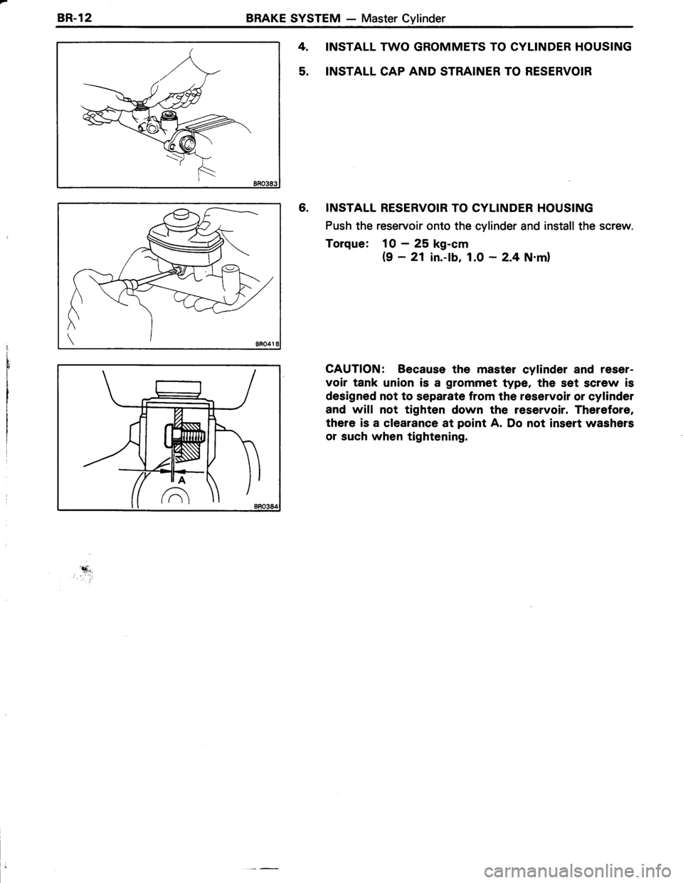 TOYOTA TERCEL 1985  Repair Manual BR-l2BRAKE SYSTEM - Master Cylinder
INSTALL Tv\/O GROMMETS TO CYLINDER HOUSING
INSTALL CAP AND STRAINER TO RESERVOIR
6. INSTALL RESERVOIR TO CYLINDER HOUSING
Push the reservoir onto the cylinder and i