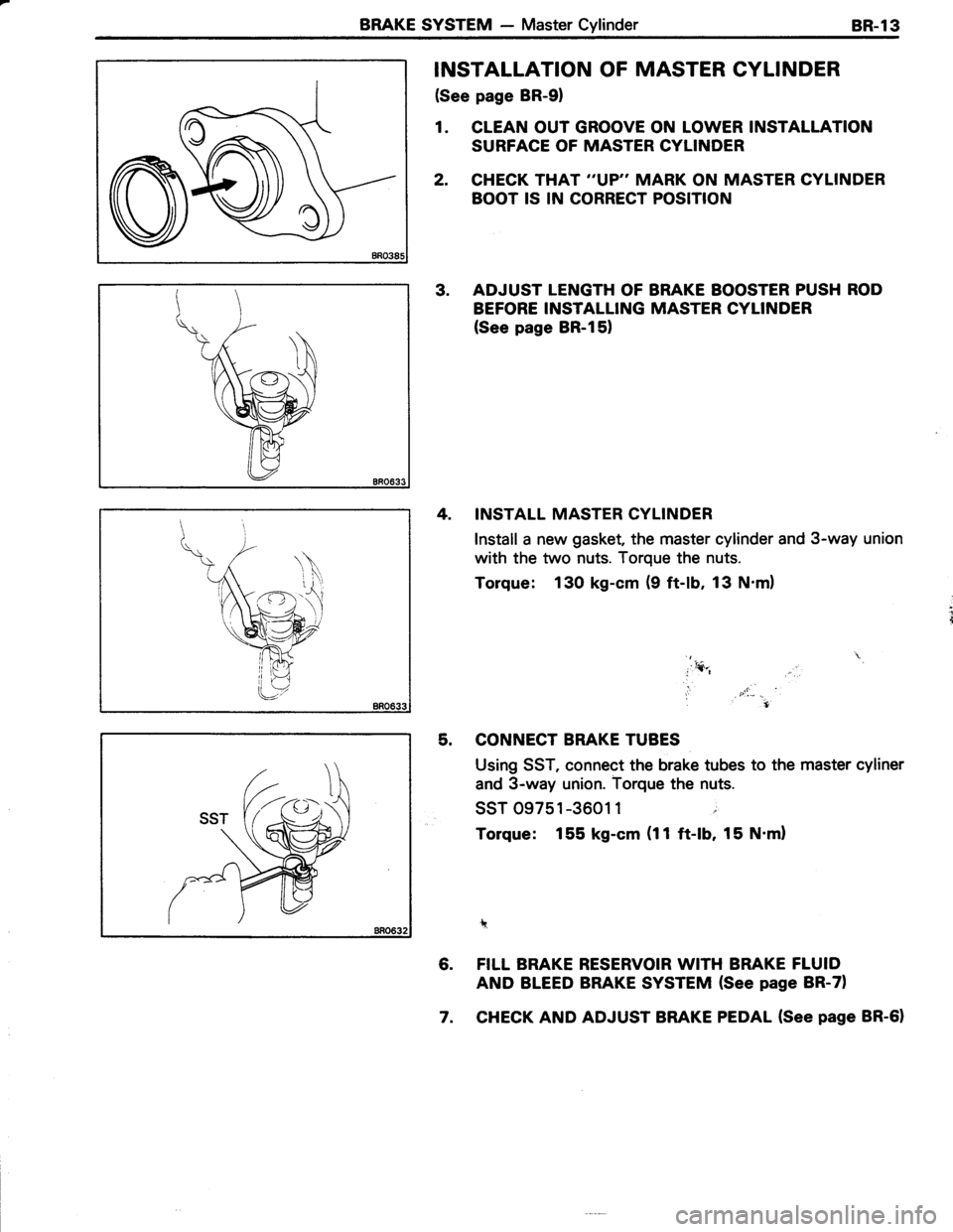 TOYOTA TERCEL 1985  Repair Manual BRAKE SYSTEM - Master CylinderBR-l3
INSTALLATION OF MASTER CYLINDER
(See page BR-91
1. CLEAN OUT GROOVE ON LOWER INSTALLATION
SURFACE OF MASTER CYLINDER
2. CHECK THAT VP" MARK ON MASTER CYLINDER
BOO
