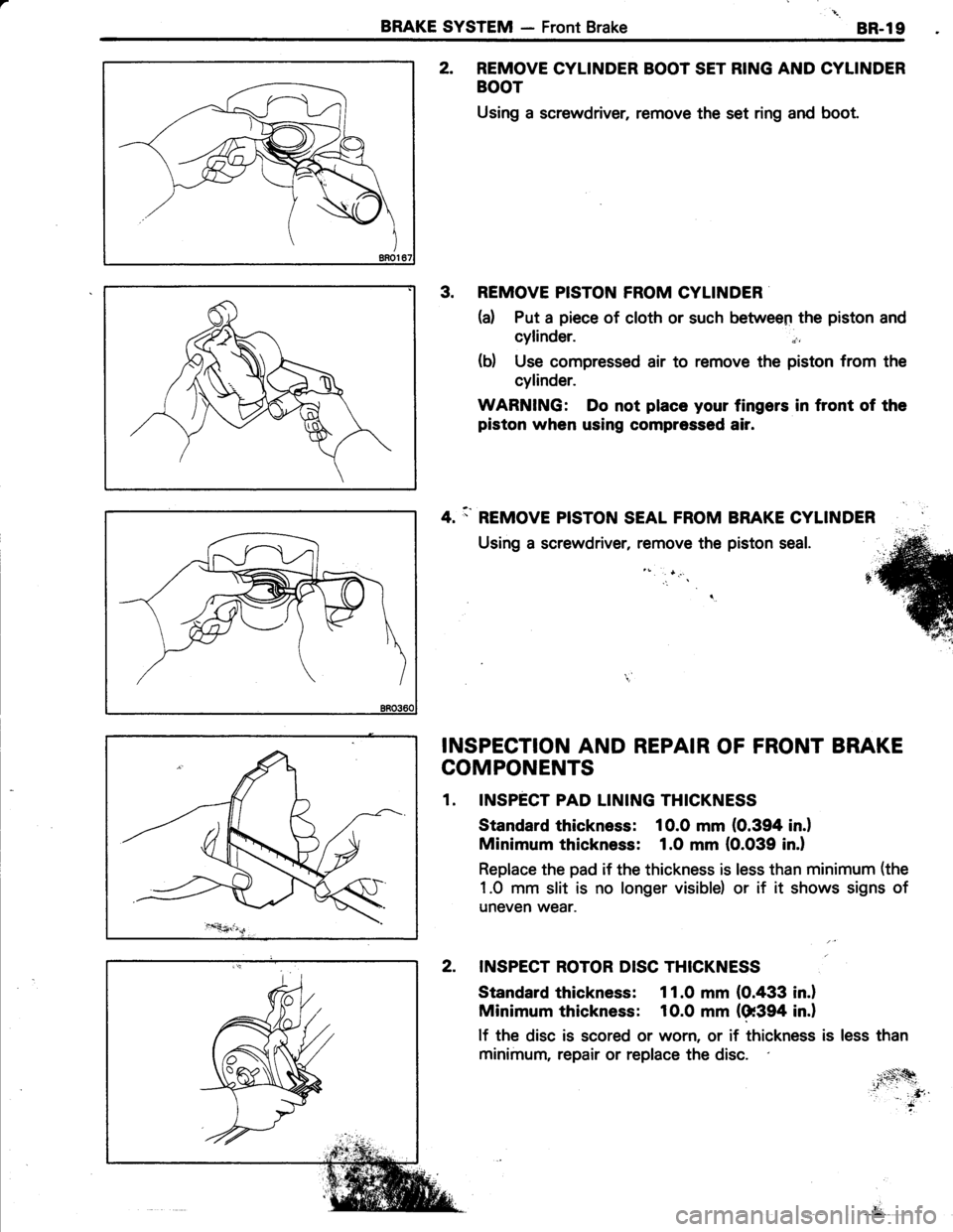 TOYOTA TERCEL 1985  Repair Manual BRAKE SVSTEM - Front Brake8R.19
2. REMOVE CYLINDER BOOT SET RING AND CYLINDER
BOOT
Using a screwdriver, remove the set ring and boot.
3. REMOVE PISTON FROM CYLINDER
(a) Put a piece of cloth or such be