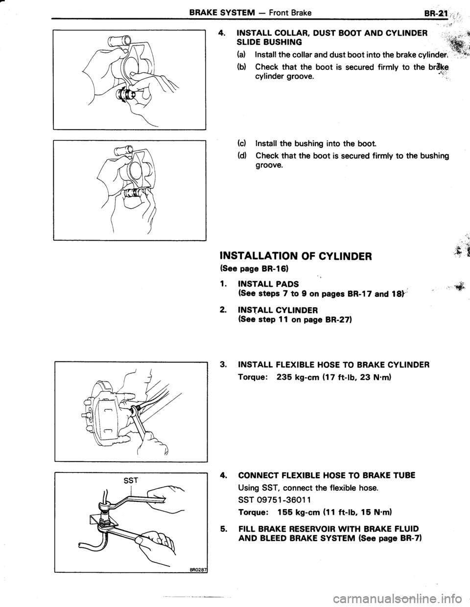 TOYOTA TERCEL 1985  Repair Manual BRAKE SYSTEM - Front BrakeBR-2;1,,,":l-.,
4. INSTALL COLLAR, DUST BOOT AND CYLINDER
SLIDE BUSHING
(a) Installthe collar and dust boot into the brake "VlinOer."f,.@,*;
(b) Check that the boot is secu