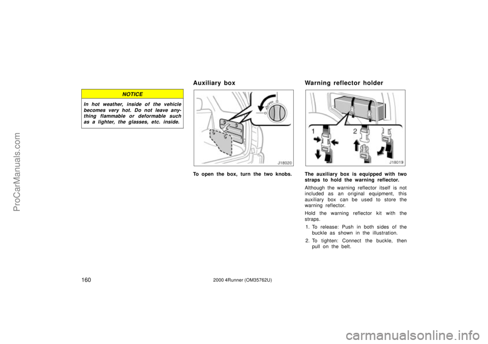 TOYOTA 4RUNNER 2000  Owners Manual 1602000 4Runner (OM35762U)
NOTICE
In hot weather, inside of the vehicle
becomes very hot. Do not leave any-
thing flammable or deformable such
as a lighter, the glasses, etc. inside.
Auxiliary box
To 