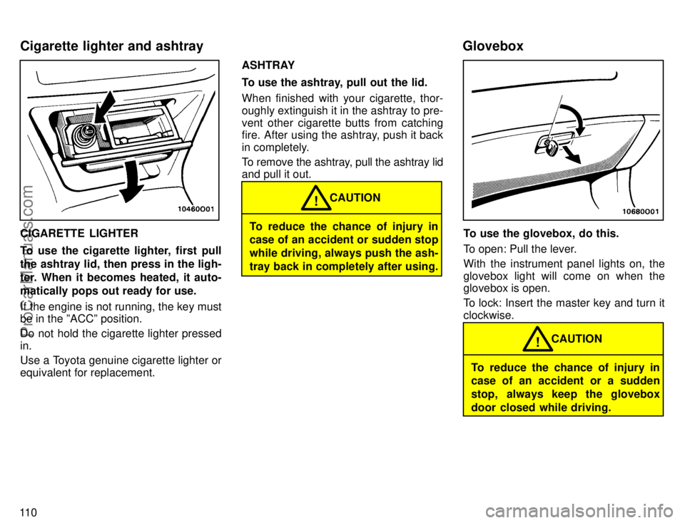 TOYOTA AVALON 1996 Owners Manual 11 0
CIGARETTE LIGHTER
To use the cigarette lighter, first pull
the ashtray lid, then press in the ligh-
ter. When it becomes heated, it auto-
matically pops out ready for use.
If the engine is not ru TOYOTA AVALON 1996 Owners Manual 11 0
CIGARETTE LIGHTER
To use the cigarette lighter, first pull
the ashtray lid, then press in the ligh-
ter. When it becomes heated, it auto-
matically pops out ready for use.
If the engine is not ru