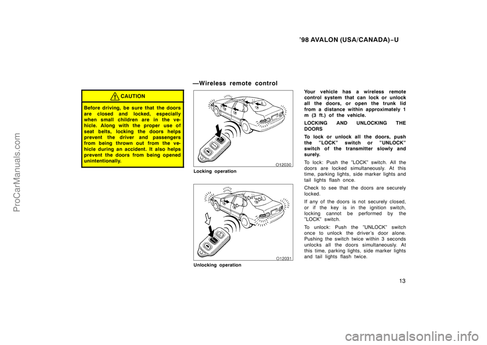 TOYOTA AVALON 1998 Owners Manual ’98 AVALON (USA/CANADA)−U
13
CAUTION
Before driving, be sure that the doors
are closed and locked, especially
when small children are in the ve-
hicle. Along with the proper use of
seat belts, l TOYOTA AVALON 1998 Owners Manual ’98 AVALON (USA/CANADA)−U
13
CAUTION
Before driving, be sure that the doors
are closed and locked, especially
when small children are in the ve-
hicle. Along with the proper use of
seat belts, l