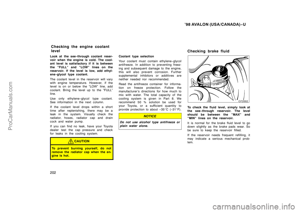 TOYOTA AVALON 1998 Owners Manual ’98 AVALON (USA/CANADA)−U
202
Look at the see −through coolant reser-
voir when the engine is cold. The cool-
ant level is satisfactory if it is between
the ”FULL” and ”LOW” lines on the TOYOTA AVALON 1998 Owners Manual ’98 AVALON (USA/CANADA)−U
202
Look at the see −through coolant reser-
voir when the engine is cold. The cool-
ant level is satisfactory if it is between
the ”FULL” and ”LOW” lines on the