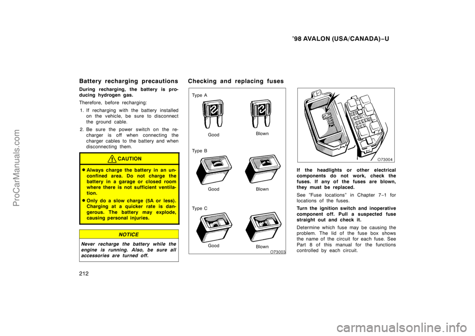 TOYOTA AVALON 1998 Owners Manual ’98 AVALON (USA/CANADA)−U
212
Battery recharging precautions
During recharging, the battery is pro-
ducing hydrogen gas.
Therefore, before recharging:
1. If recharging with the battery installed o TOYOTA AVALON 1998 Owners Manual ’98 AVALON (USA/CANADA)−U
212
Battery recharging precautions
During recharging, the battery is pro-
ducing hydrogen gas.
Therefore, before recharging:
1. If recharging with the battery installed o