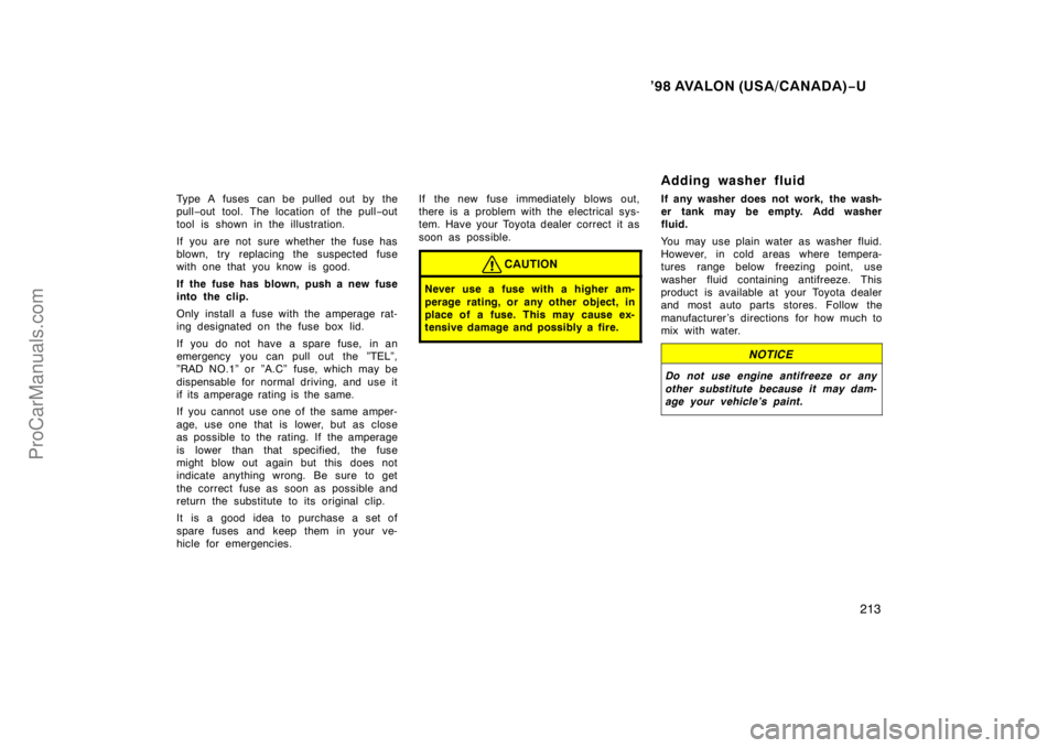 TOYOTA AVALON 1998 Owners Manual ’98 AVALON (USA/CANADA)−U
213
Type A fuses can be pulled out by the
pull −out tool. The location of the pull −out
tool is shown in the illustration.
If you are not sure whether the fuse has TOYOTA AVALON 1998 Owners Manual ’98 AVALON (USA/CANADA)−U
213
Type A fuses can be pulled out by the
pull −out tool. The location of the pull −out
tool is shown in the illustration.
If you are not sure whether the fuse has