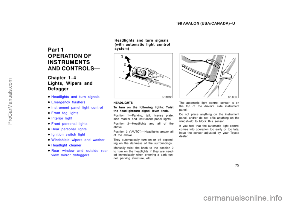 TOYOTA AVALON 1998 Owners Manual ’98 AVALON (USA/CANADA)−U
75
Part 1
OPERATION OF
INSTRUMENTS
AND CONTROLS—
Chapter 1 −4
Lights, Wipers and
Defogger
Headlights and turn signals
Emergency flashers
Instrument panel light TOYOTA AVALON 1998 Owners Manual ’98 AVALON (USA/CANADA)−U
75
Part 1
OPERATION OF
INSTRUMENTS
AND CONTROLS—
Chapter 1 −4
Lights, Wipers and
Defogger
Headlights and turn signals
Emergency flashers
Instrument panel light