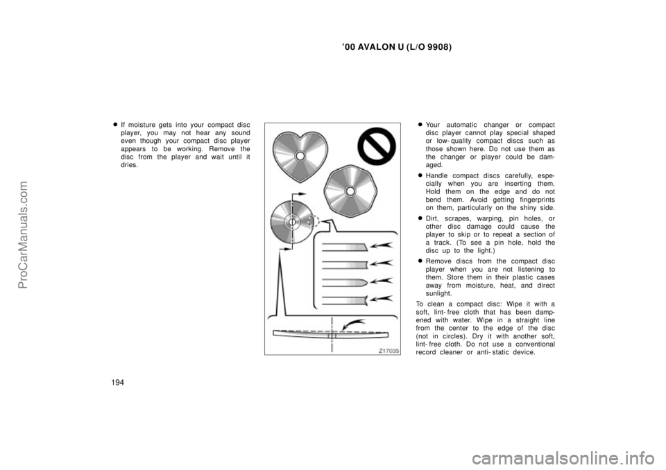 TOYOTA AVALON 2000 Owners Manual 00 AVALON U (L/O 9908)
194
If moisture gets into your compact disc
player, you may not hear any sound
even though your compact disc player
appears to be working. Remove the
disc from the player and TOYOTA AVALON 2000 Owners Manual 00 AVALON U (L/O 9908)
194
If moisture gets into your compact disc
player, you may not hear any sound
even though your compact disc player
appears to be working. Remove the
disc from the player and