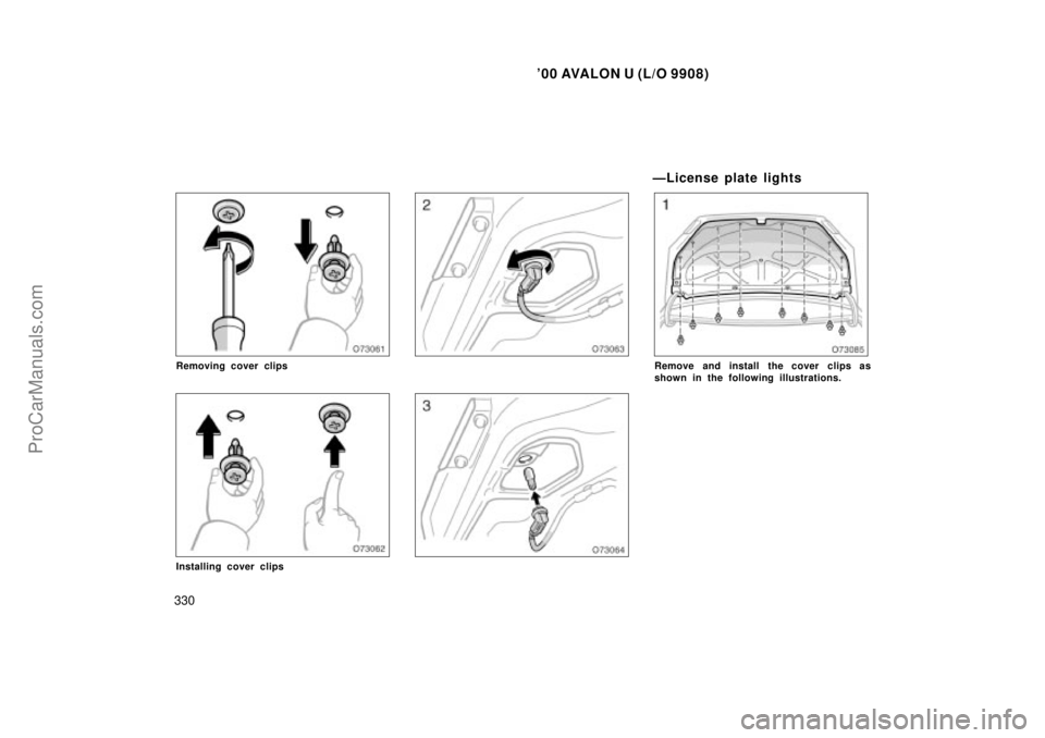 TOYOTA AVALON 2000  Owners Manual 00 AVALON U (L/O 9908)
330
Removing cover clips
Installing cover clips
ÐLicense plate lights
Remove and install the cover clips as
shown in the following illustrations.
ProCarManuals.com 