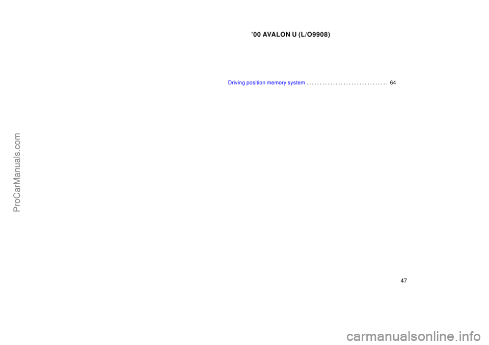 TOYOTA AVALON 2000  Owners Manual 00 AVALON U (L/O9908)
47
Driving position memory system64
. . . . . . . . . . . . . . . . . . . . . . . . . . . . . . . 
ProCarManuals.com 
