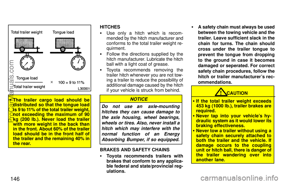 TOYOTA CAMRY 1997 Owners Manual 146
The trailer cargo load should be
distributed so that the tongue load
is 9 to 11% of the total trailer weight,
not exceeding the maximum of 90
kg (200 lb.). Never load the trailer
with more weigh TOYOTA CAMRY 1997 Owners Manual 146
The trailer cargo load should be
distributed so that the tongue load
is 9 to 11% of the total trailer weight,
not exceeding the maximum of 90
kg (200 lb.). Never load the trailer
with more weigh