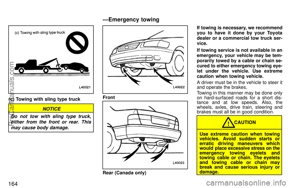 TOYOTA CAMRY 1997 Owners Manual 164
(c) Towing with sling type truck
NOTICE
Do not tow with sling type truck,
either from the front or rear. This
may cause body damage.
Front
Rear (Canada only)If towing is necessary, we recommend
yo TOYOTA CAMRY 1997 Owners Manual 164
(c) Towing with sling type truck
NOTICE
Do not tow with sling type truck,
either from the front or rear. This
may cause body damage.
Front
Rear (Canada only)If towing is necessary, we recommend
yo