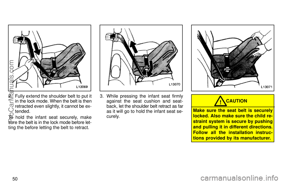 TOYOTA CAMRY 1997  Owners Manual 50
2. Fully extend the shoulder belt to put it
in the lock mode. When the belt is then
retracted even slightly, it cannot be ex-
tended.
To hold the infant seat securely, make
sure the belt is in the 