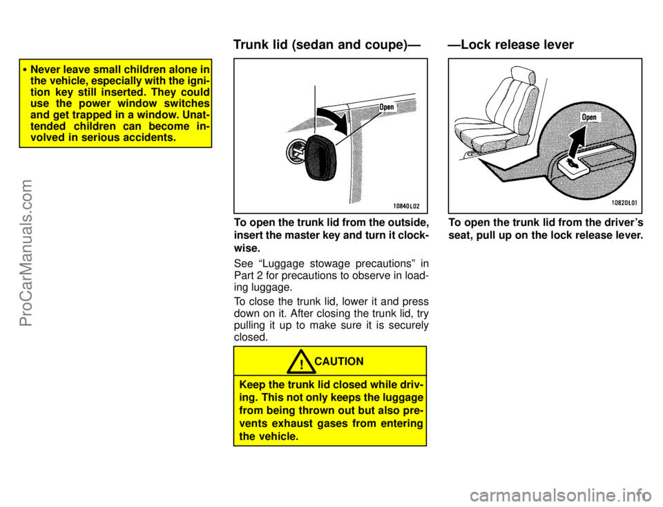 TOYOTA CAMRY 1996  Owners Manual 11
Never leave small children alone in
the vehicle, especially with the igni-
tion key still inserted. They could
use the power window switches
and get trapped in a window. Unat-
tended children can 