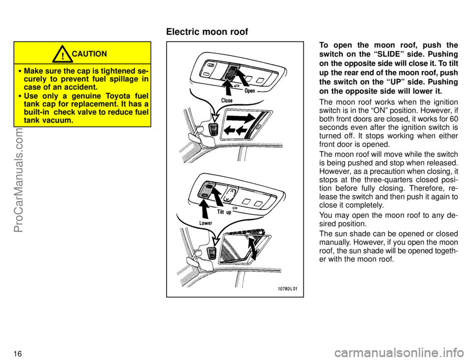TOYOTA CAMRY 1996 Owners Manual 16
CAUTION!
Make sure the cap is tightened se-
curely to prevent fuel spillage in
case of an accident.
Use only a genuine Toyota fuel
tank cap for replacement. It has a
built-in check valve to redu TOYOTA CAMRY 1996 Owners Manual 16
CAUTION!
Make sure the cap is tightened se-
curely to prevent fuel spillage in
case of an accident.
Use only a genuine Toyota fuel
tank cap for replacement. It has a
built-in check valve to redu