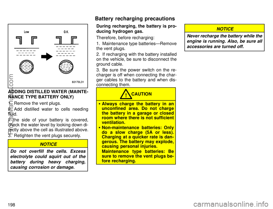 TOYOTA CAMRY 1996 Owners Manual 198
ADDING DISTILLED WATER (MAINTE-
NANCE TYPE BATTERY ONLY)
1. Remove the vent plugs.
2. Add distilled water to cells needing
fluid.
If the side of your battery is covered,
check the water level by l TOYOTA CAMRY 1996 Owners Manual 198
ADDING DISTILLED WATER (MAINTE-
NANCE TYPE BATTERY ONLY)
1. Remove the vent plugs.
2. Add distilled water to cells needing
fluid.
If the side of your battery is covered,
check the water level by l