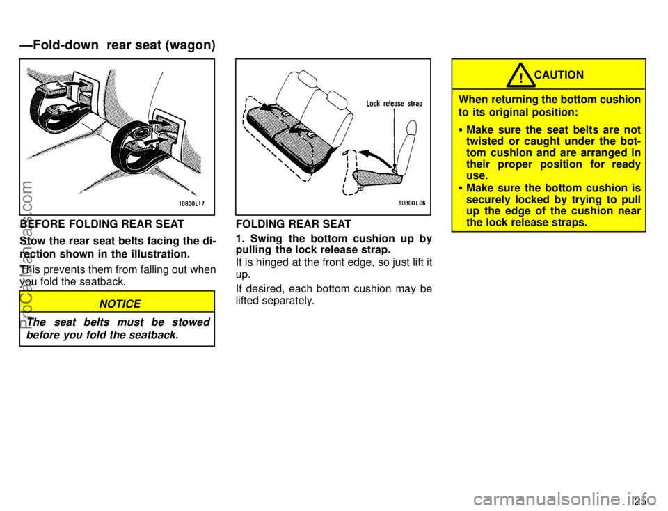 TOYOTA CAMRY 1996  Owners Manual 25
BEFORE FOLDING REAR SEAT
Stow the rear seat belts facing the di-
rection shown in the illustration.
This prevents them from falling out when
you fold the seatback.
NOTICE
The seat belts must be sto