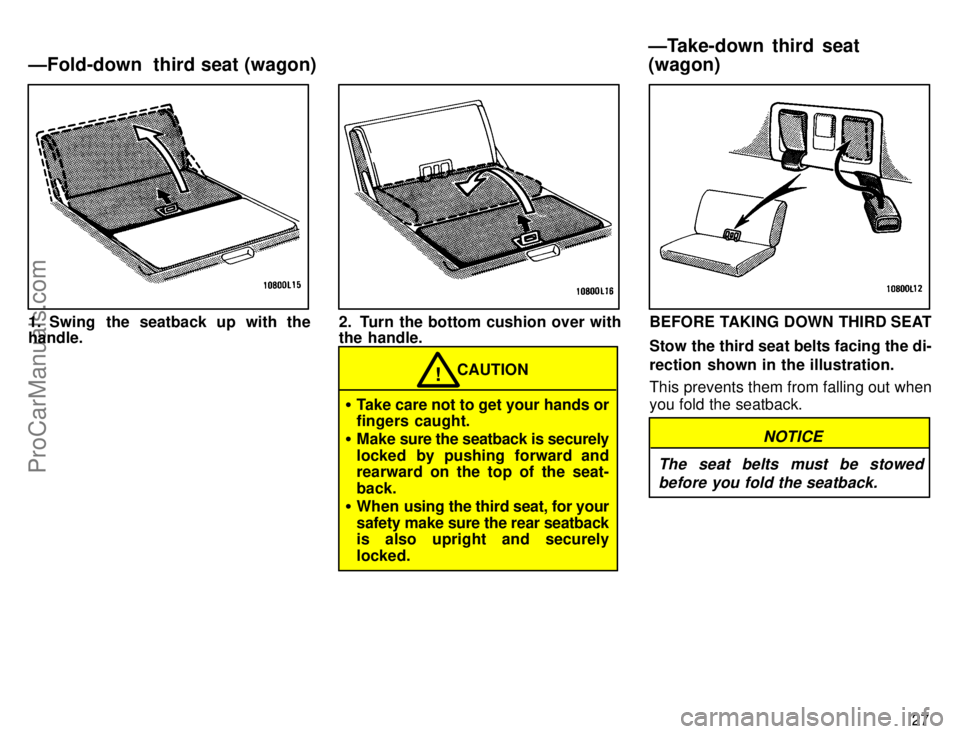 TOYOTA CAMRY 1996  Owners Manual 27
1. Swing  the seatback up with the
handle.2. Turn the bottom cushion over with
the handle.
CAUTION!
Take care not to get your hands or
fingers caught.
Make sure the seatback is securely
locked by