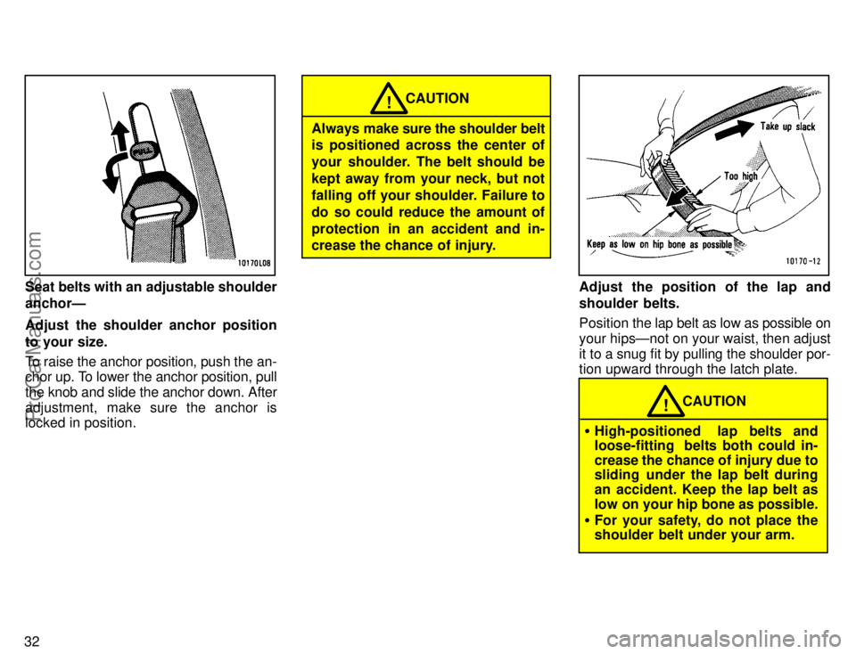 TOYOTA CAMRY 1996  Owners Manual 32
Seat belts with an adjustable shoulder
anchorÐ
Adjust the shoulder anchor position
to your size.
To raise the anchor position, push the an-
chor up. To lower the anchor position, pull
the knob and