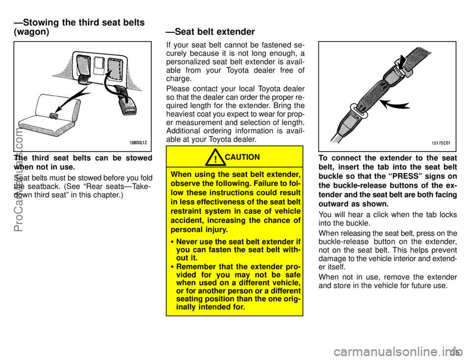 TOYOTA CAMRY 1996  Owners Manual 35
The third seat belts can be stowed
when not in use.
Seat belts must be stowed before you fold
the seatback. (See Rear seatsÐTake-
down third seatº in this chapter.)If your seat belt cannot be fa