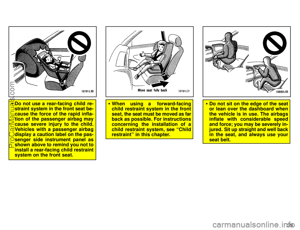 TOYOTA CAMRY 1996  Owners Manual 39
Do not use a  rear-facing  child  re-
straint system in the front seat be-
cause the force of the rapid infla-
tion of the passenger airbag may
cause severe injury to the child.
Vehicles with a pa