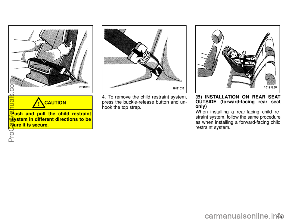TOYOTA CAMRY 1996  Owners Manual 45
CAUTION!
Push and pull the child restraint
system in different directions to be
sure it is secure.
4. To remove the child restraint system,
press the buckle-release button and un-
hook the top stra