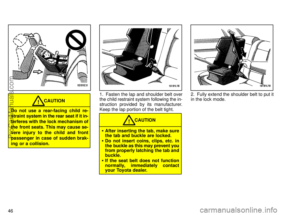 TOYOTA CAMRY 1996  Owners Manual 46
Do not use a  rear-facing  child  re-
straint system in the rear seat if it in-
terferes with the lock mechanism of
the front seats. This may cause se-
vere injury to the child and front
passenger 