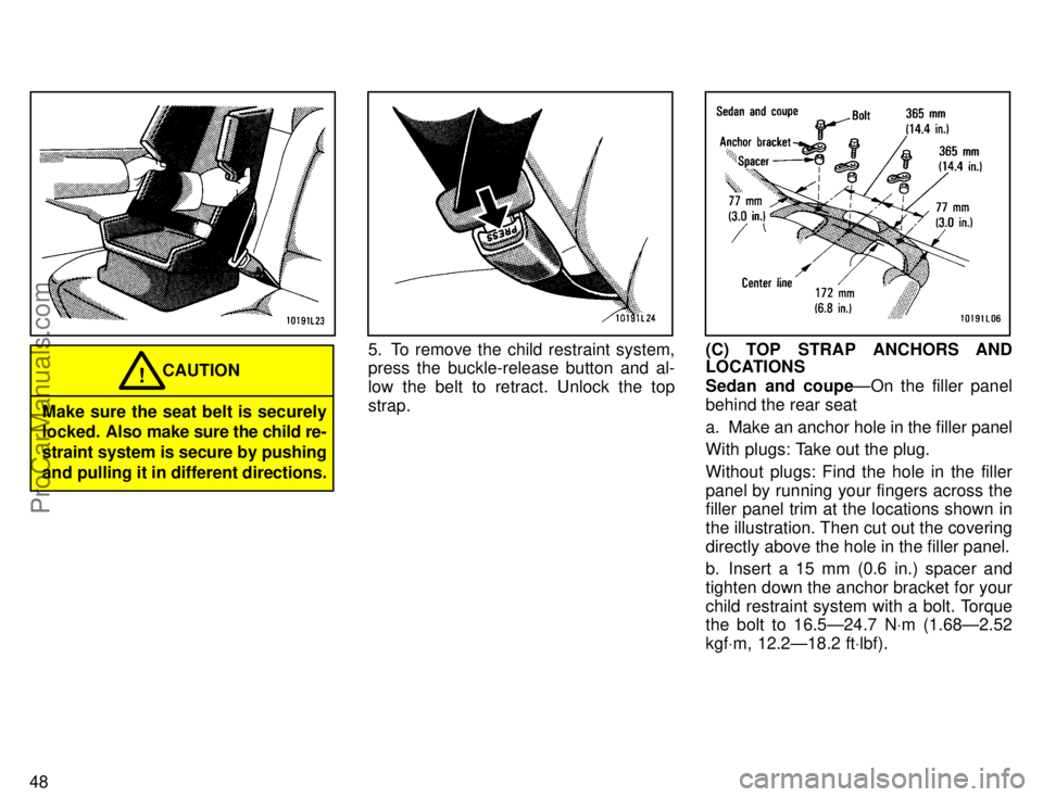 TOYOTA CAMRY 1996  Owners Manual 48
Make sure the seat belt is securely
locked. Also make sure the child re-
straint system is secure by pushing
and pulling it in different directions.
CAUTION!
5. To remove the child restraint system
