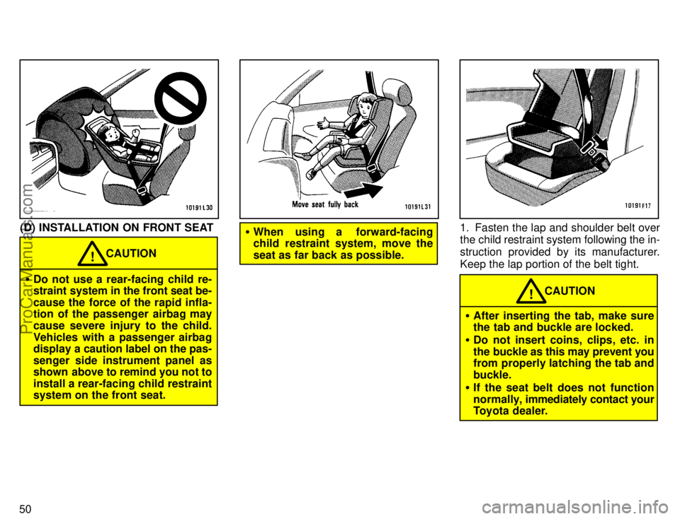TOYOTA CAMRY 1996  Owners Manual 50
(D) INSTALLATION ON FRONT SEAT
Do not use a rear-facing child re-
straint system in the front seat be-
cause the force of the rapid infla-
tion of the passenger airbag may
cause severe injury to t