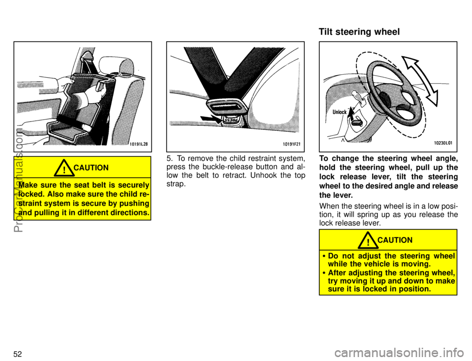 TOYOTA CAMRY 1996  Owners Manual 52
Make sure the seat belt is securely
locked. Also make sure the child re-
straint system is secure by pushing
and pulling it in different directions.
CAUTION!
5. To remove the child restraint system