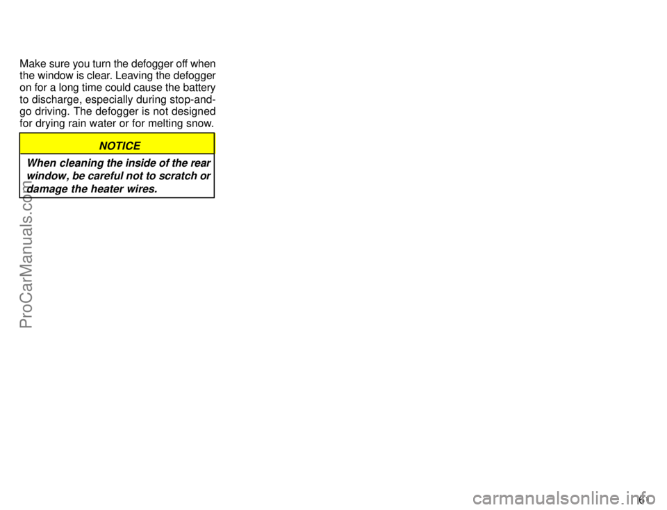 TOYOTA CAMRY 1996  Owners Manual 61 Make sure you turn the defogger off when
the window is clear. Leaving the defogger
on for a long time could cause the battery
to discharge, especially during stop-and-
go driving. The defogger is n