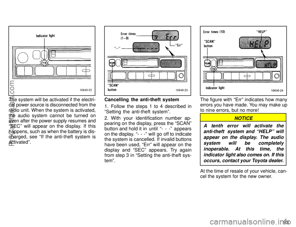 TOYOTA CAMRY 1996  Owners Manual 93
The system will be activated if the electri-
cal power source is disconnected from the
radio unit. When the system is activated,
the audio system cannot be turned on
even after the power supply res