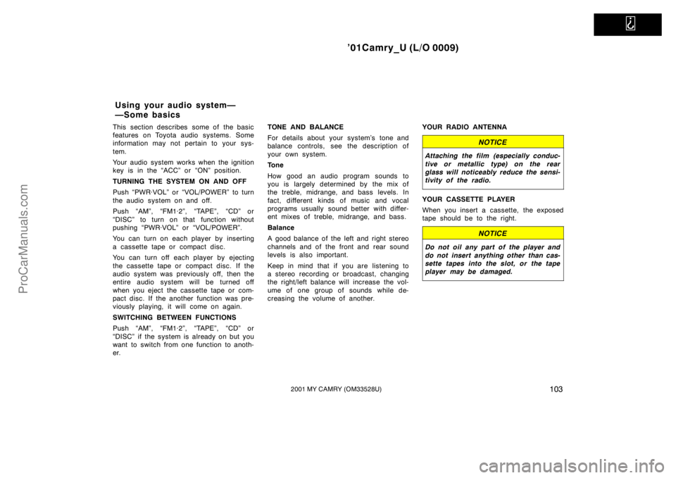 TOYOTA CAMRY 2001 Owners Manual
’01Camry_U (L/O 0009)
1032001 MY CAMRY (OM33528U)
This section describes some of the basic
features on Toyota audio systems. Some
information may not pertain to your sys-
tem.
Your audio system TOYOTA CAMRY 2001 Owners Manual
’01Camry_U (L/O 0009)
1032001 MY CAMRY (OM33528U)
This section describes some of the basic
features on Toyota audio systems. Some
information may not pertain to your sys-
tem.
Your audio system