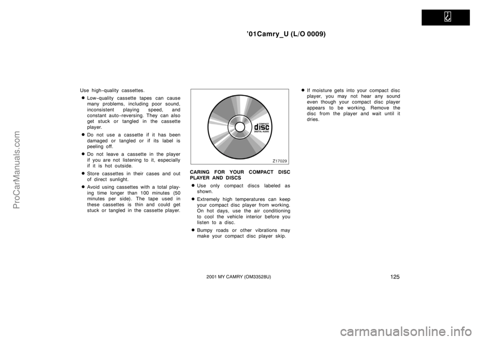 TOYOTA CAMRY 2001 Owners Manual
’01Camry_U (L/O 0009)
1252001 MY CAMRY (OM33528U)
Use high−quality cassettes.
Low−quality cassette tapes can cause
many problems, including poor sound,
inconsistent playing speed, and
consta TOYOTA CAMRY 2001 Owners Manual
’01Camry_U (L/O 0009)
1252001 MY CAMRY (OM33528U)
Use high−quality cassettes.
Low−quality cassette tapes can cause
many problems, including poor sound,
inconsistent playing speed, and
consta